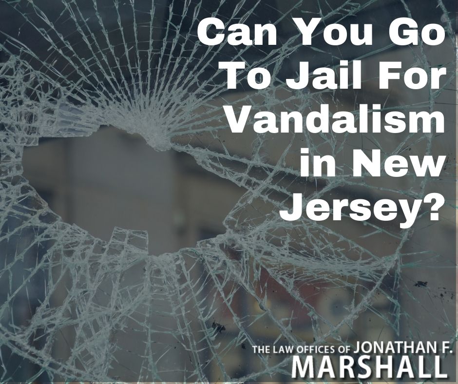 Can you go to jail for Vandalism Charges in New Jersey - jonathan marshall law offices