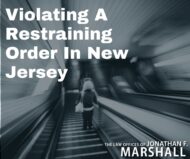 violation of restraining order Charges in New Jersey - jonathan marshall law offices