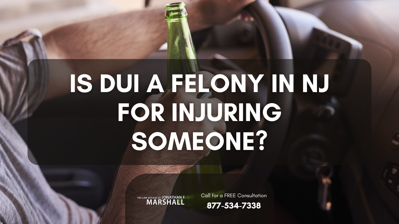 Is DUI A Felony In NJ For Injuring Someone?