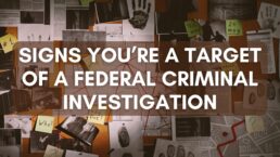 Signs You Are a Target of a Federal Criminal Investigation