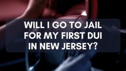 Will I Go To Jail for My First DUI (Drinking Under Influence or Drunk Driving)