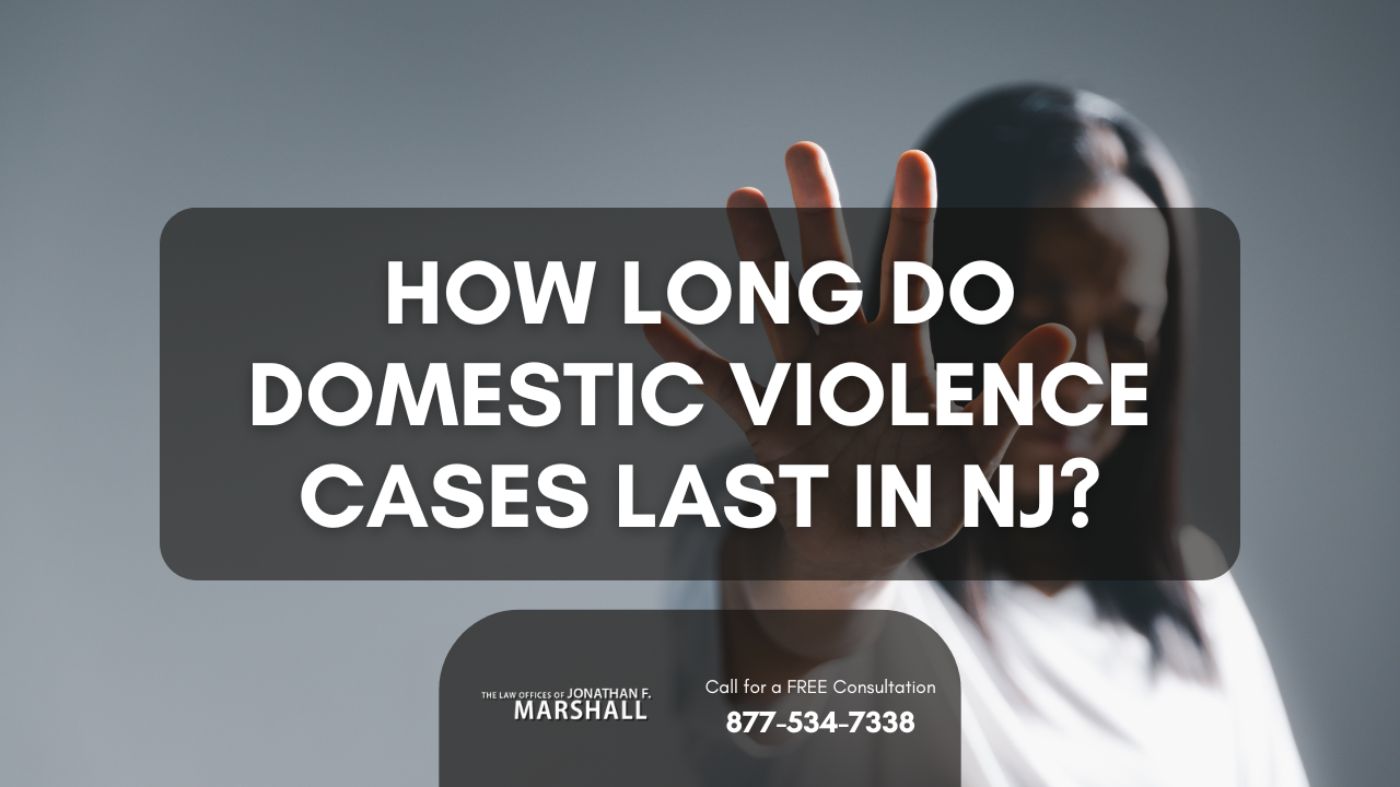 How Long Do Domestic Violence Cases Last in NJ?